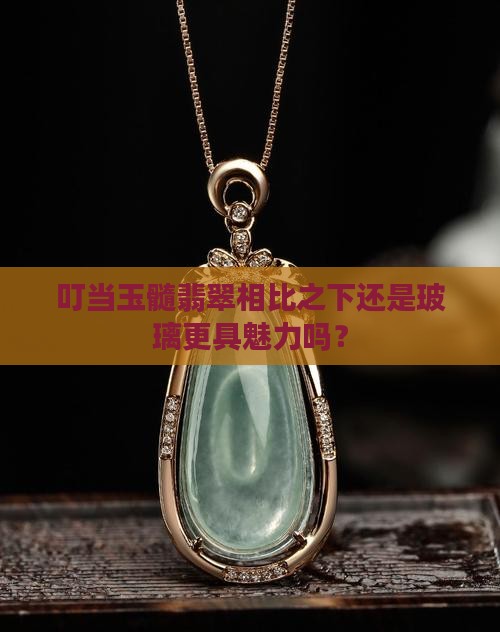 叮当玉髓翡翠相比之下还是玻璃更具魅力吗？