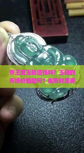 帝王紫玉髓值钱吗？玉髓的市场价值如何？选购时需要注意什么？