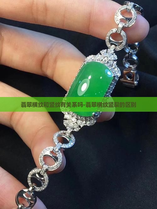 翡翠横纹和竖纹有关系吗-翡翠横纹竖裂的区别