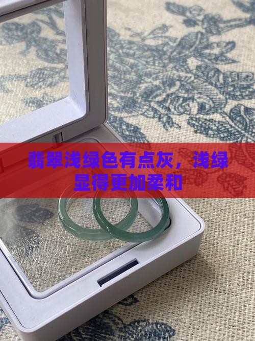 翡翠浅绿色有点灰，浅绿显得更加柔和