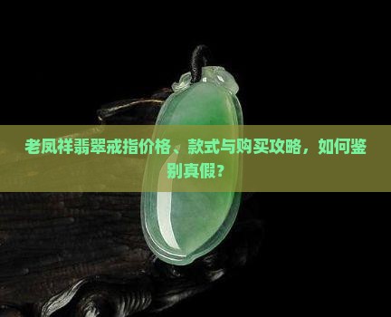 老凤祥翡翠戒指价格、款式与购买攻略，如何鉴别真假？