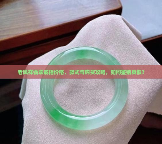 老凤祥翡翠戒指价格、款式与购买攻略，如何鉴别真假？