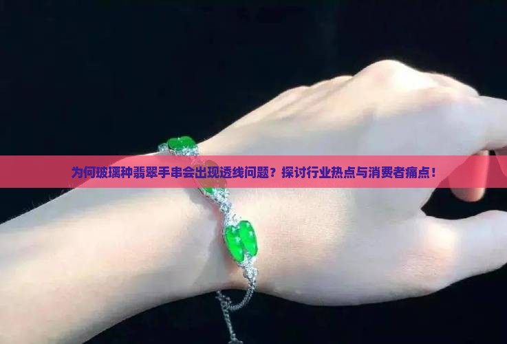 为何玻璃种翡翠手串会出现透线问题？探讨行业热点与消费者痛点！