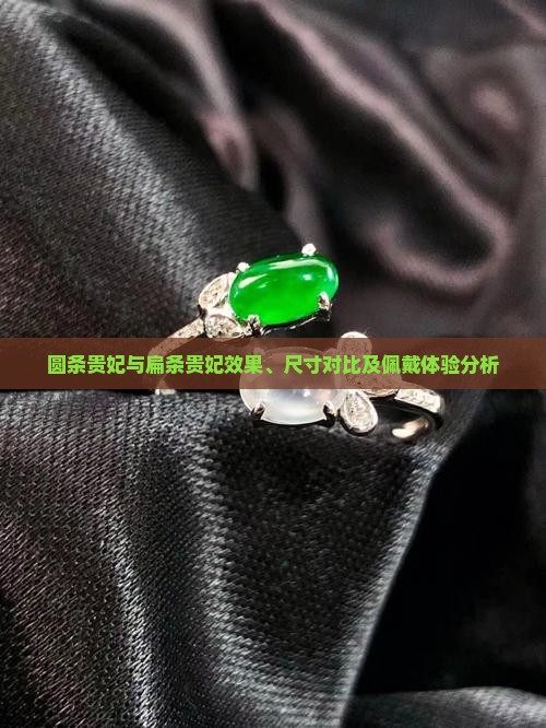 圆条贵妃与扁条贵妃效果、尺寸对比及佩戴体验分析