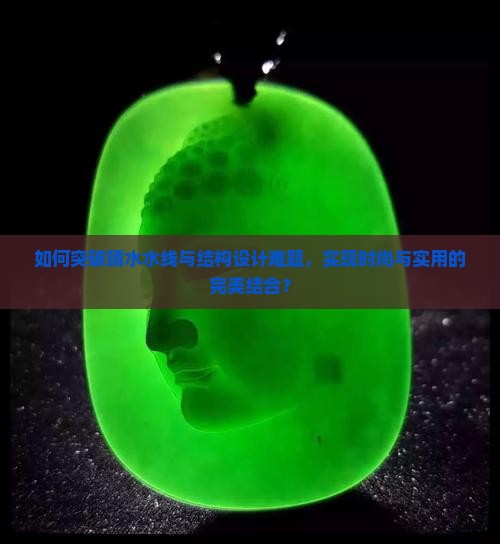 如何突破晴水水线与结构设计难题，实现时尚与实用的完美结合？
