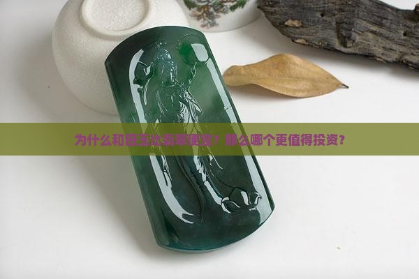 为什么和田玉比翡翠便宜？那么哪个更值得投资？