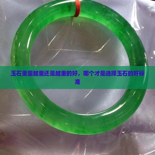 玉石重量越重还是越重的好，哪个才是选择玉石的好标准