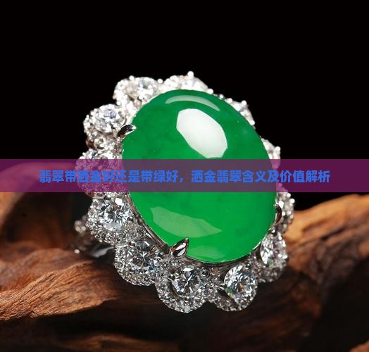 翡翠带洒金好还是带绿好，洒金翡翠含义及价值解析