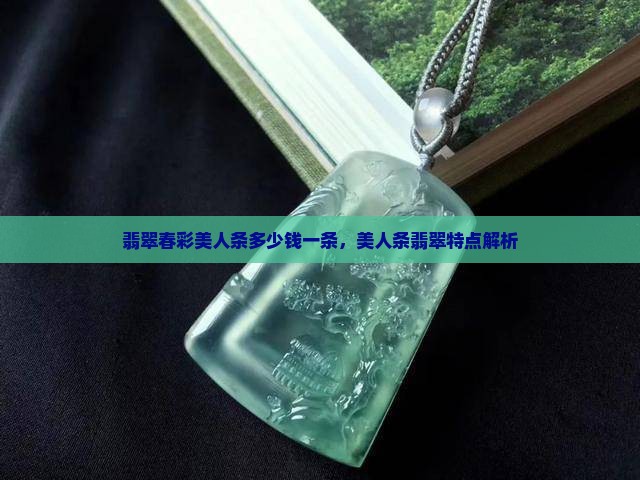 翡翠春彩美人条多少钱一条，美人条翡翠特点解析