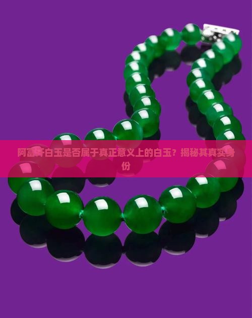 阿富汗白玉是否属于真正意义上的白玉？揭秘其真实身份