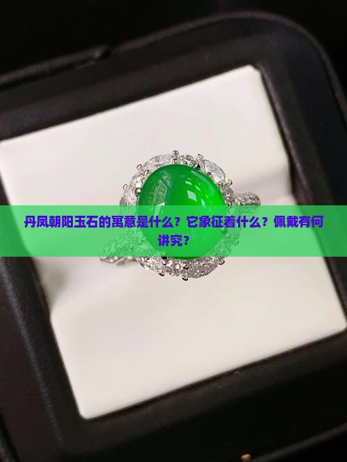 丹凤朝阳玉石的寓意是什么？它象征着什么？佩戴有何讲究？