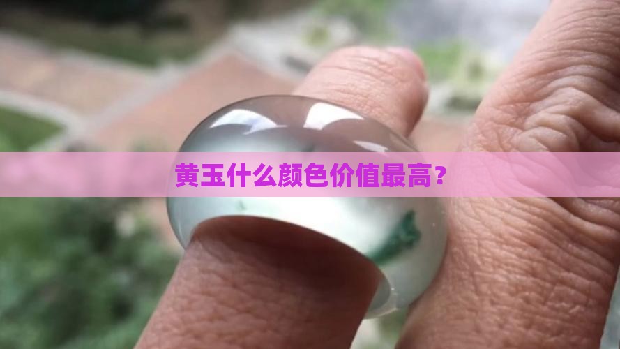 黄玉什么颜色价值最高？
