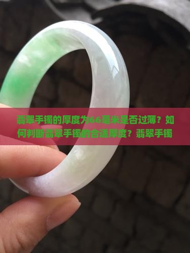 翡翠手镯的厚度为66毫米是否过薄？如何判断翡翠手镯的合适厚度？翡翠手镯的厚度对佩戴舒适度有何影响？