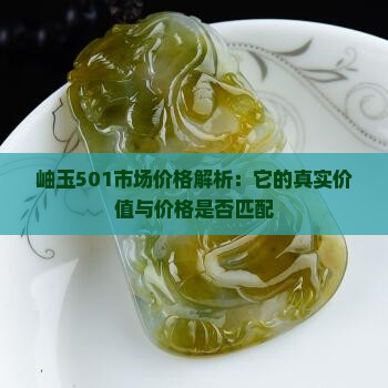 岫玉501市场价格解析：它的真实价值与价格是否匹配