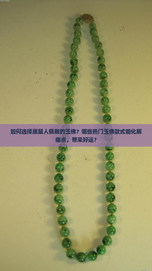 如何选择属鼠人佩戴的玉佛？哪些热门玉佛款式能化解痛点，带来好运？