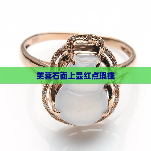 芙蓉石面上显红点瑕疵