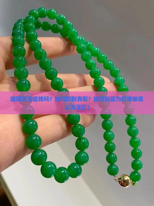 玻璃防玉值钱吗？如何辨别真假？玻璃制品为何常被误认为玉石？