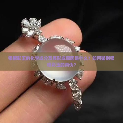 银根彩玉的化学成分及其形成原因是什么？如何鉴别银根彩玉的真伪？