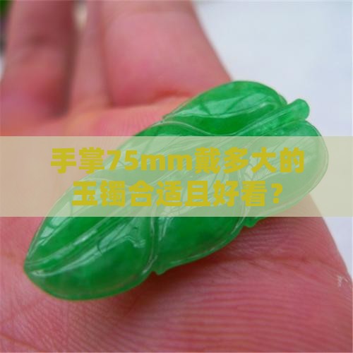 手掌75mm戴多大的玉镯合适且好看？
