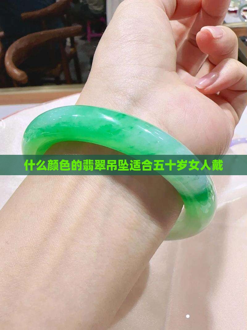 什么颜色的翡翠吊坠适合五十岁女人戴