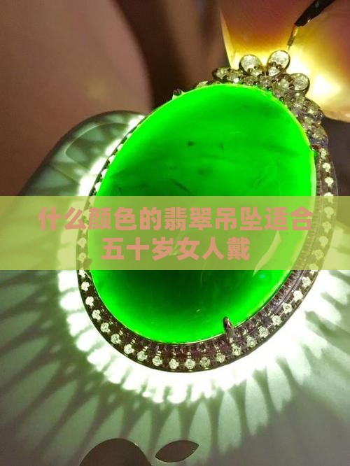 什么颜色的翡翠吊坠适合五十岁女人戴