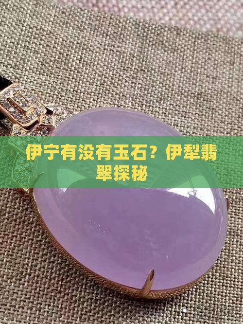 伊宁有没有玉石？伊犁翡翠探秘
