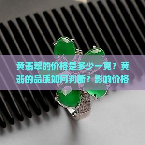 黄翡翠的价格是多少一克？黄翡的品质如何判断？影响价格的因素有哪些？