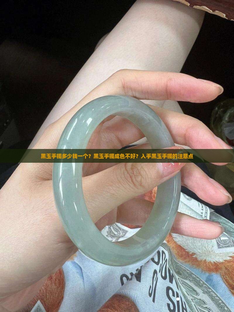 黑玉手镯多少钱一个？黑玉手镯成色不好？入手黑玉手镯的注意点