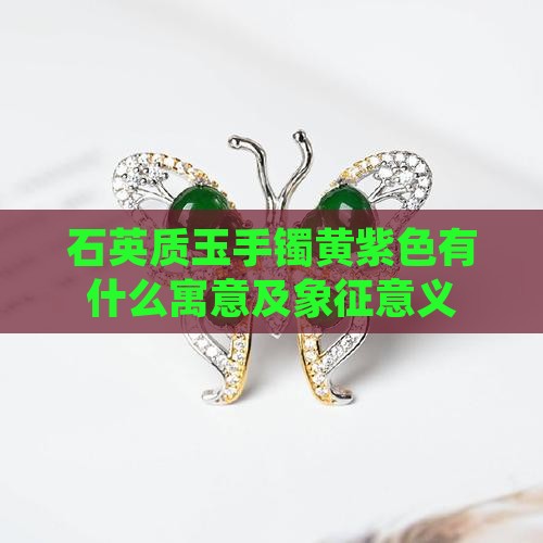 石英质玉手镯黄紫色有什么寓意及象征意义