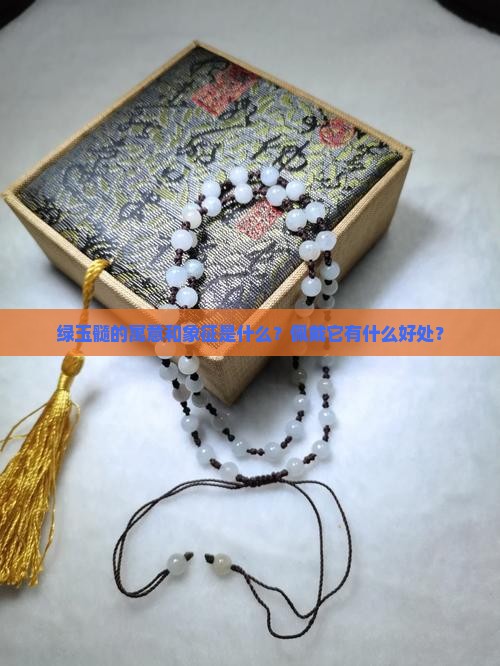 绿玉髓的寓意和象征是什么？佩戴它有什么好处？
