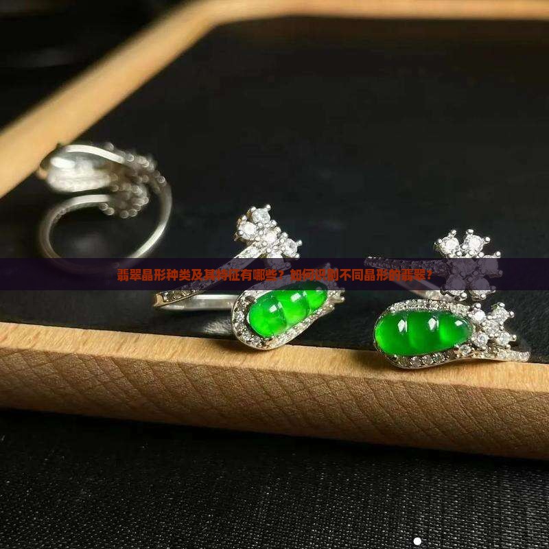 翡翠晶形种类及其特征有哪些？如何识别不同晶形的翡翠？