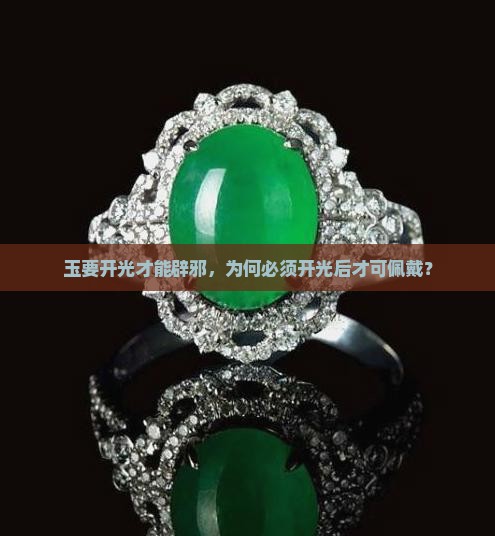 玉要开光才能辟邪,为何必须开光后才可佩戴? 玉要开光才能辟邪,为何必须开光后才可佩戴?