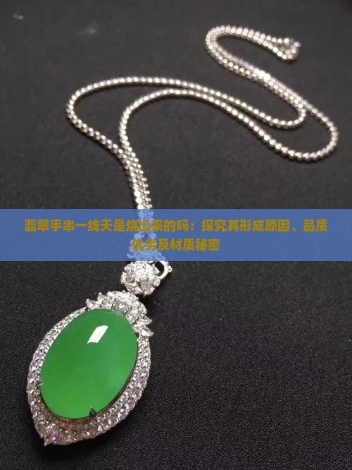 翡翠手串一线天是烧出来的吗：探究其形成原因、品质优劣及材质秘密