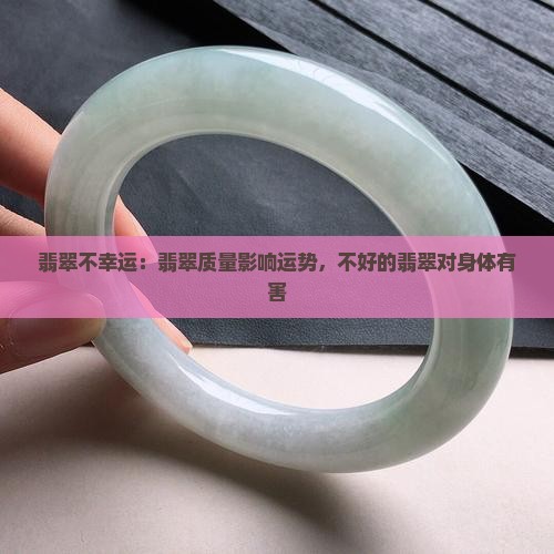 翡翠不幸运：翡翠质量影响运势，不好的翡翠对身体有害
