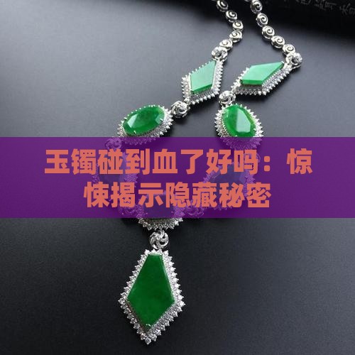 玉镯碰到血了好吗：惊悚揭示隐藏秘密