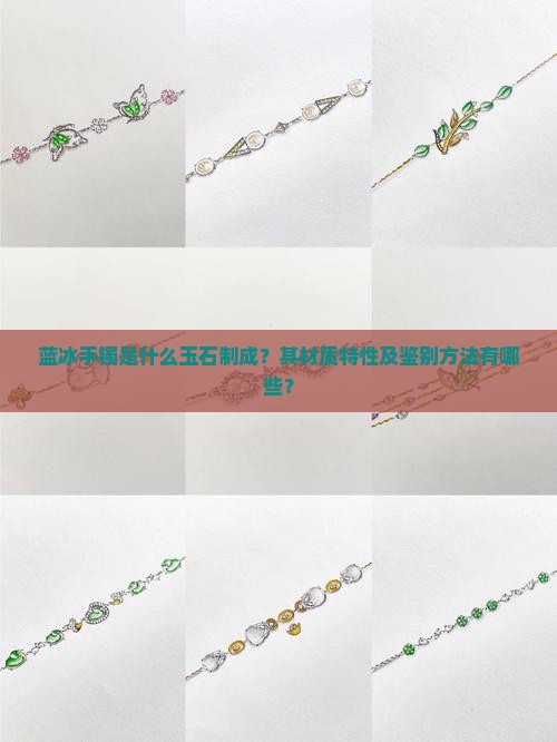 蓝冰手镯是什么玉石制成？其材质特性及鉴别方法有哪些？