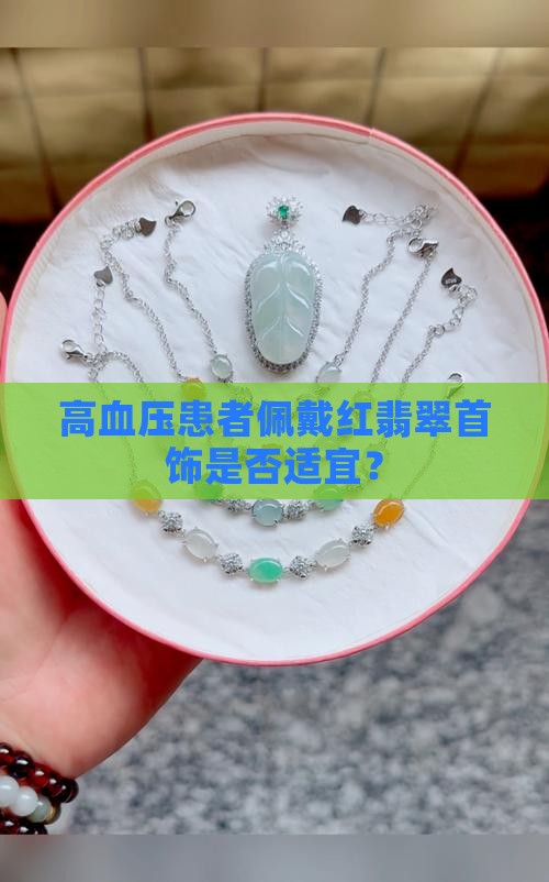 高血压患者佩戴红翡翠首饰是否适宜？