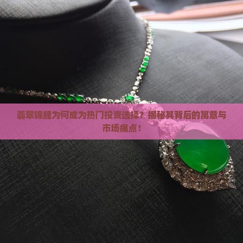 翡翠锦鲤为何成为热门投资选择？揭秘其背后的寓意与市场痛点！