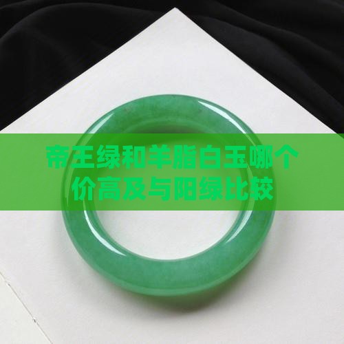 帝王绿和羊脂白玉哪个价高及与阳绿比较