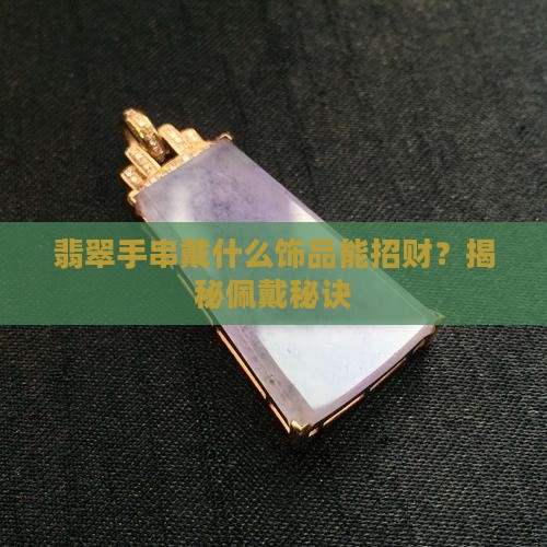 翡翠手串戴什么饰品能招财？揭秘佩戴秘诀