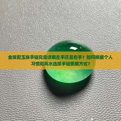 金珠配玉珠手链究竟该戴左手还是右手？如何根据个人习惯和风水选择手链佩戴方式？