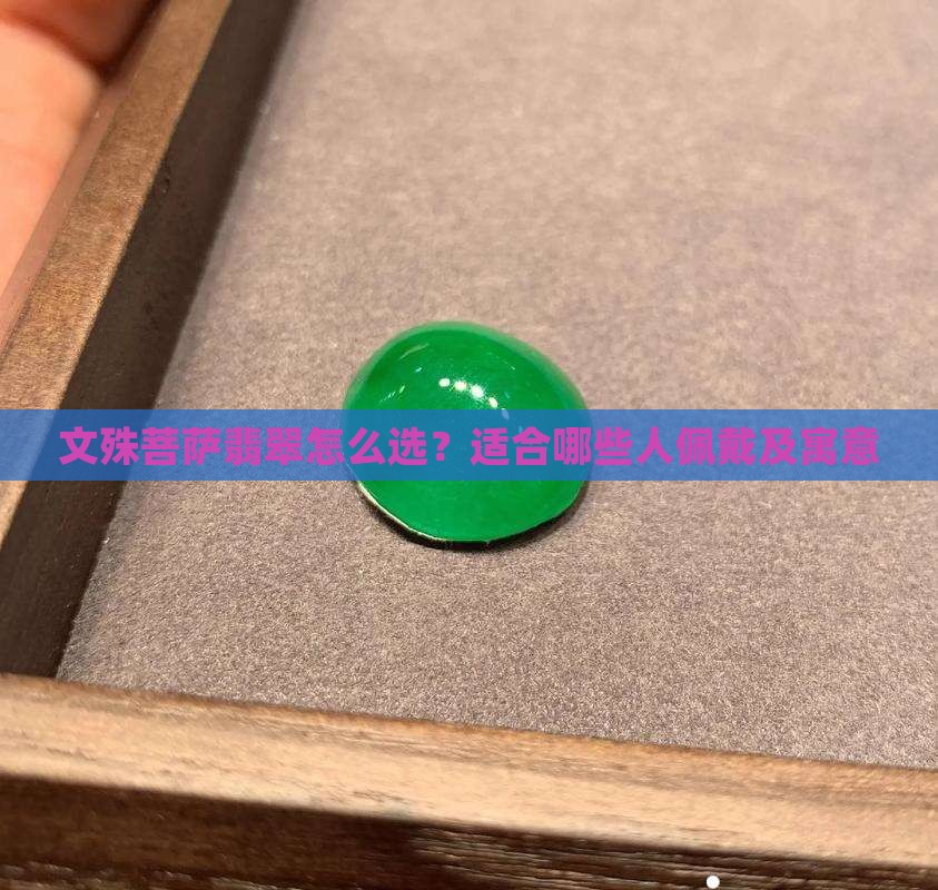 文殊菩萨翡翠怎么选？适合哪些人佩戴及寓意