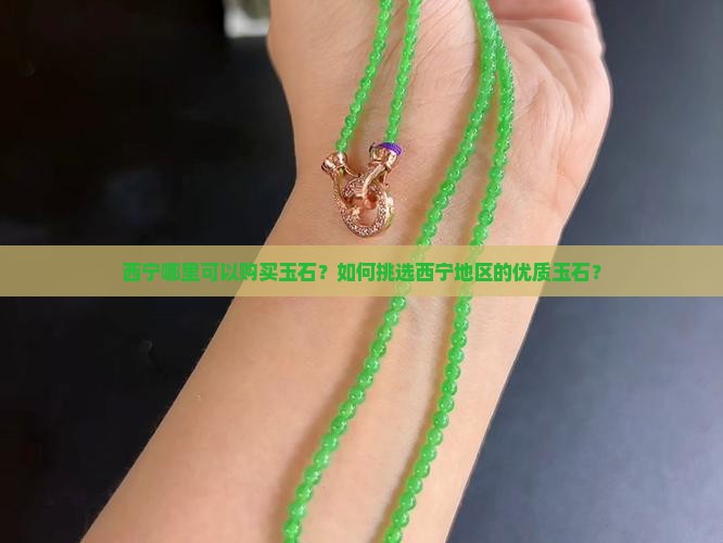 西宁哪里可以购买玉石？如何挑选西宁地区的优质玉石？