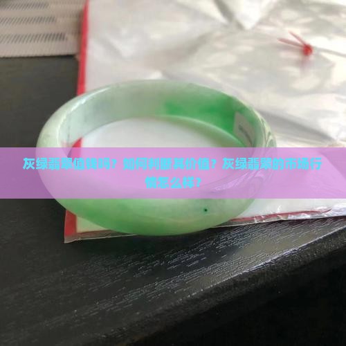 灰绿翡翠值钱吗？如何判断其价值？灰绿翡翠的市场行情怎么样？