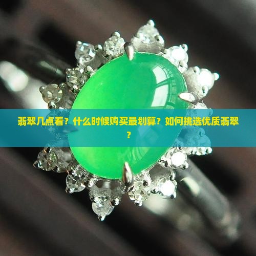 翡翠几点看？什么时候购买最划算？如何挑选优质翡翠？