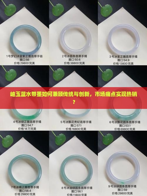 岫玉蓝水带墨如何兼顾传统与创新，市场痛点实现热销？