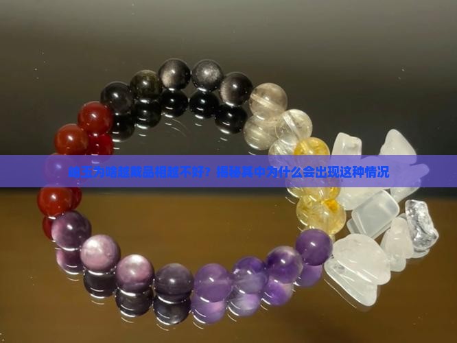 岫玉为啥越戴品相越不好？揭秘其中为什么会出现这种情况