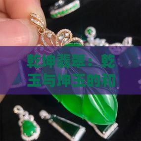 乾坤翡翠：乾玉与坤玉的和合寓意及象征