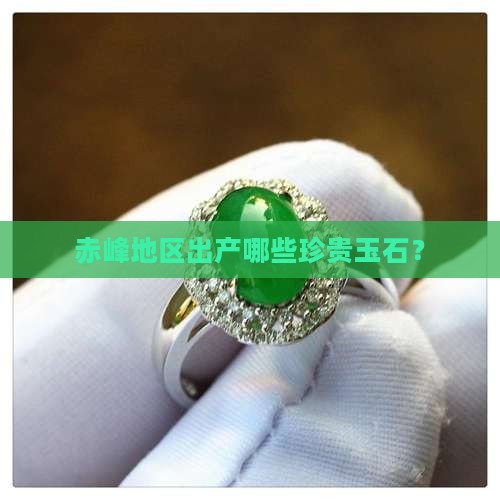赤峰地区出产哪些珍贵玉石？