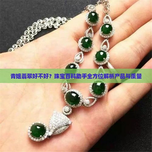 青姐翡翠好不好？珠宝百科助手全方位解析产品与质量